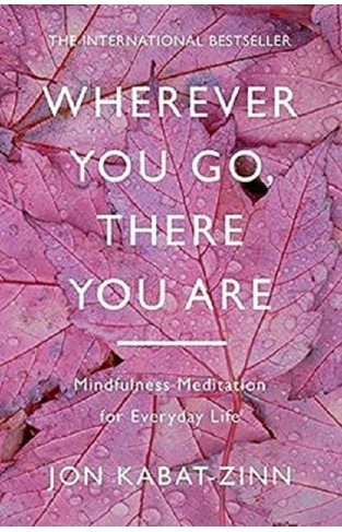 Wherever You Go, There You are - Mindfulness Meditation for Everyday Life