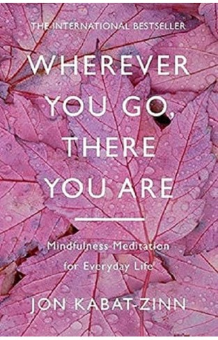 Wherever You Go, There You are - Mindfulness Meditation for Everyday Life