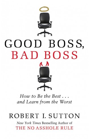 Good Boss, Bad Boss: How to Be the Best... and Learn from the Worst