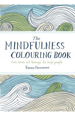 The Mindfulness Colouring Book : Anti-stress Art Therapy for Busy People