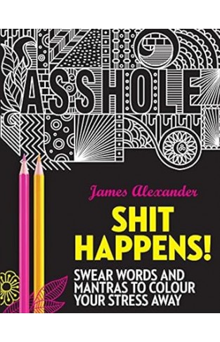 Shit Happens - Sweary Words and Mantras to Colour Your Stress Away