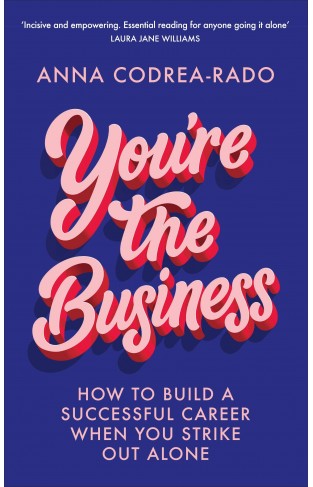 You're the Business: How to Build a Successful Career When You Strike Out Alone