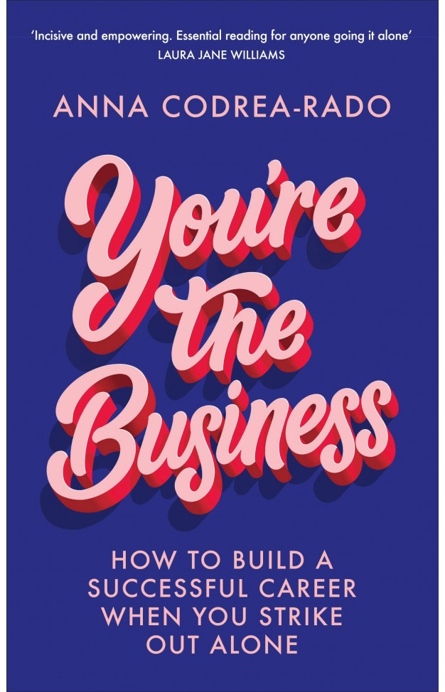 You're the Business: How to Build a Successful Career When You Strike Out Alone