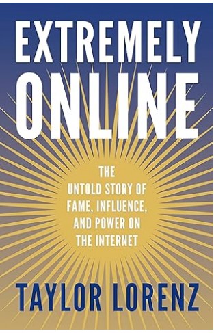 Extremely Online - The Untold Story of Fame, Influence and Power on the Internet