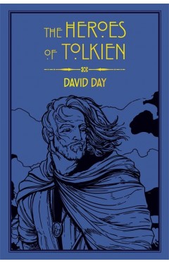 The Heroes of Tolkien - An Exploration of Tolkien's Heroic Characters, and the Sources That Inspired His Work from Myth, Literature and History