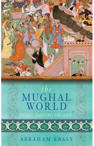 The Mughal World: India's Tainted Paradise