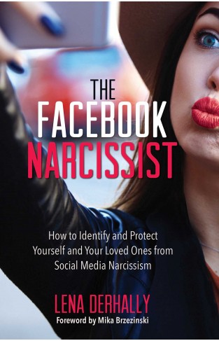The Facebook Narcissist - How to Identify and Protect Yourself and Your Loved Ones from Social Media Narcissism