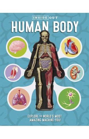 Inside Out Human Body - Explore the World's Most Amazing Machine-You!