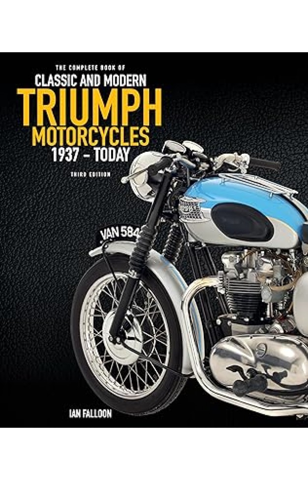 The Complete Book of Classic and Modern Triumph Motorcycles 3rd Edition - 1937 to Today The Complete Book of Classic and Modern Triumph Motorcycles 3rd Edition - 1937 to Today