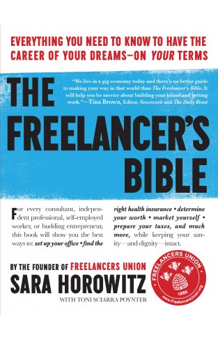 The Freelancer's Bible: Everything You Need to Know to Have the Career of Your Dreams On Your Terms