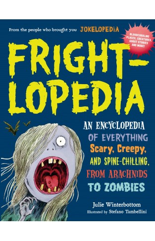 Frightlopedia: An Encyclopedia Of Everything Scary, Creepy, And Spine-chilling, From Arachnids To Zombies
