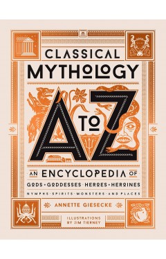 Classical Mythology a to Z - An Encyclopedia of Gods &amp; Goddesses, Heroes &amp; Heroines, Nymphs, Spirits, Monsters, and Places