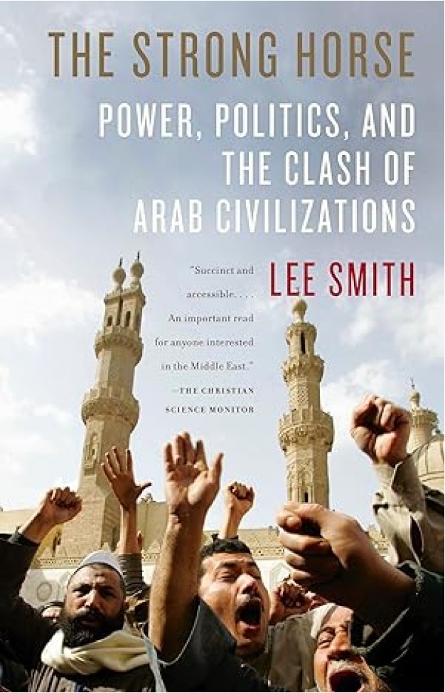The Strong Horse - Power, Politics, and the Clash of Arab Civilizations