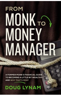 From Monk to Money Manager - Why It's Okay to Be a Little Bit Wealthy---And How to Make It Happen