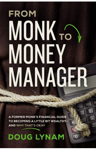 From Monk to Money Manager - Why It's Okay to Be a Little Bit Wealthy---And How to Make It Happen