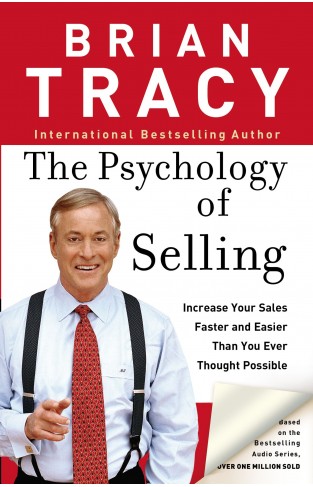 The Psychology of Selling - How to Sell More, Easier, and Faster Than You Ever Thought Possible