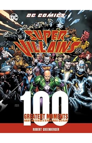 DC Comics Super-Villains: 100 Greatest Moments - Highlights from the History of the World's Greatest Super-Villains