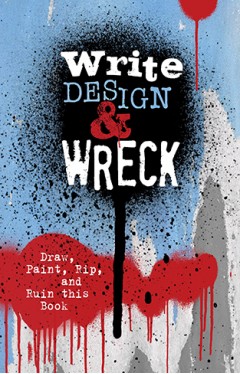 Write, Design &amp; Wreck: Draw, Paint, Rip, and Ruin this Book