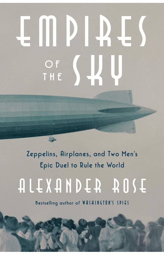 Empires of the Sky: Zeppelins, Airplanes, and Two Men's Epic Duel to Rule the World