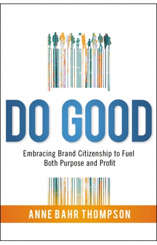 Do Good - Embracing Brand Citizenship to Fuel Both Purpose and Profit