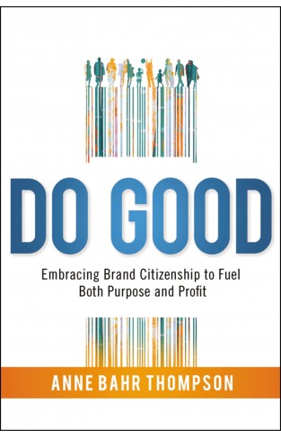 Do Good - Embracing Brand Citizenship to Fuel Both Purpose and Profit