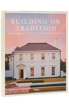 Building on Tradition: The Work of Curtis &amp; Windham Architects 