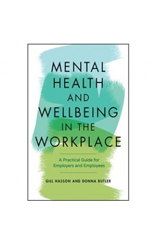 Mental Health and Wellbeing in the Workplace - A Practical Guide for Employers and Employees