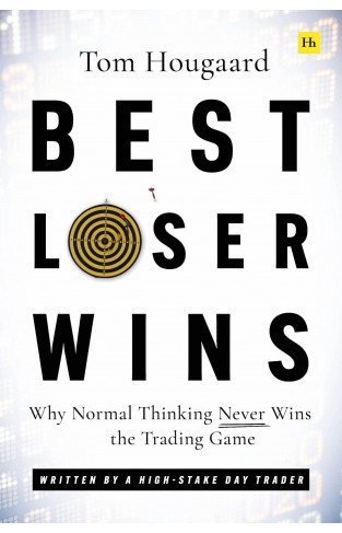 Best Loser Wins - Why Normal Thinking Never Wins the Trading Game – Written by a High-stake Day Trader