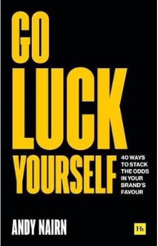 Go Luck Yourself - 40 Ways to Stack the Odds in Your Brand’s Favour