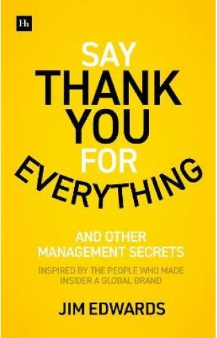 Say Thank You for Everything - The Secrets of Being a Great Manager – Strategies and Tactics that Get Results