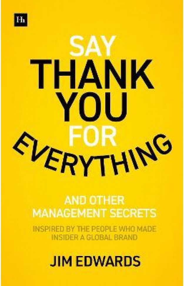 Say Thank You for Everything - The Secrets of Being a Great Manager – Strategies and Tactics that Get Results