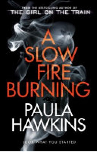 A Slow Fire Burning: The addictive new Sunday Times No.1 bestseller from the author of The Girl on the Train