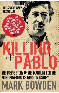 Killing Pablo: the Hunt for the Richest Most Powerful Criminal in History