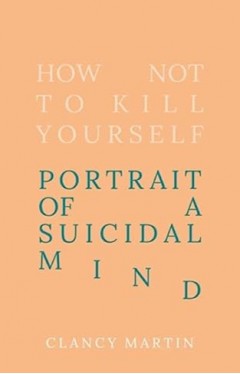 How Not to Kill Yourself: Portrait of a Suicidal Mind