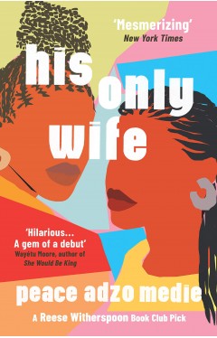 His Only Wife - A Reese's Book Club Pick - 'a Crazy Rich Asians for West Africa, with a Healthy Splash of Feminism'