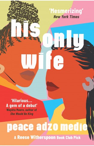 His Only Wife - A Reese's Book Club Pick - 'a Crazy Rich Asians for West Africa, with a Healthy Splash of Feminism'
