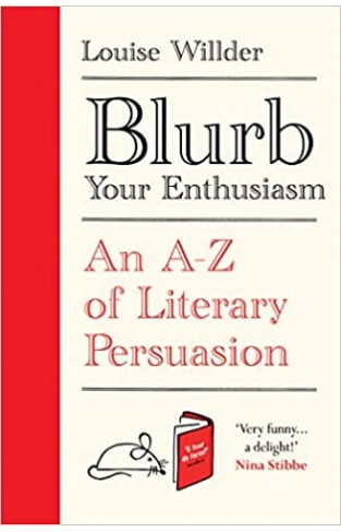 Blurb Your Enthusiasm - An A-Z of Literary Persuasion