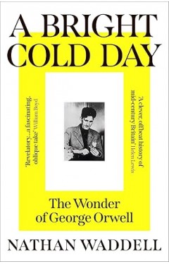 A Bright Cold Day: The Wonder of George Orwell