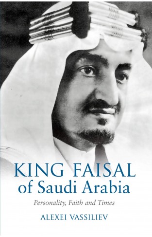 King Faisal of Saudi Arabia Personality Faith and Times