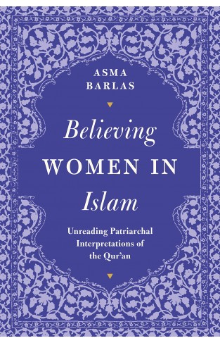 Believing Women in Islam: Unreading Patriarchal Interpretations of the Quran