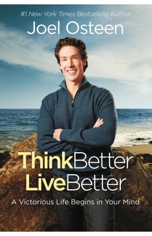 Think Better, Live Better: A Victorious Life Begins in Your Mind