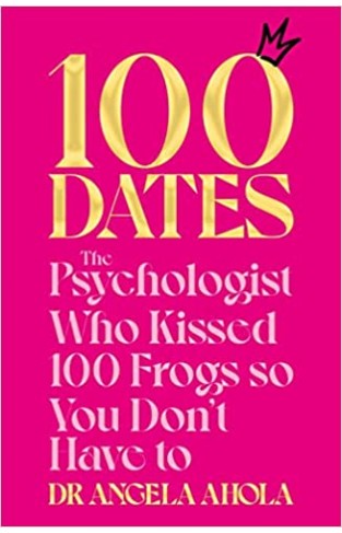100 Dates - The Psychologist Who Kissed 100 Frogs So You Don't Have To