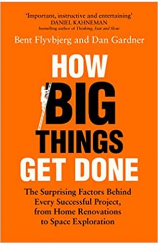 How Big Things Get Done: The Surprising Factors Behind Every Successful Project, from Home Renovations to Space Exploration: "Financial Times Business Book Of The Year"
