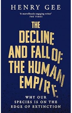 The Decline and Fall of the Human Empire - Why Our Species Is on the Edge of Extinction