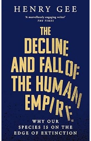 The Decline and Fall of the Human Empire - Why Our Species Is on the Edge of Extinction
