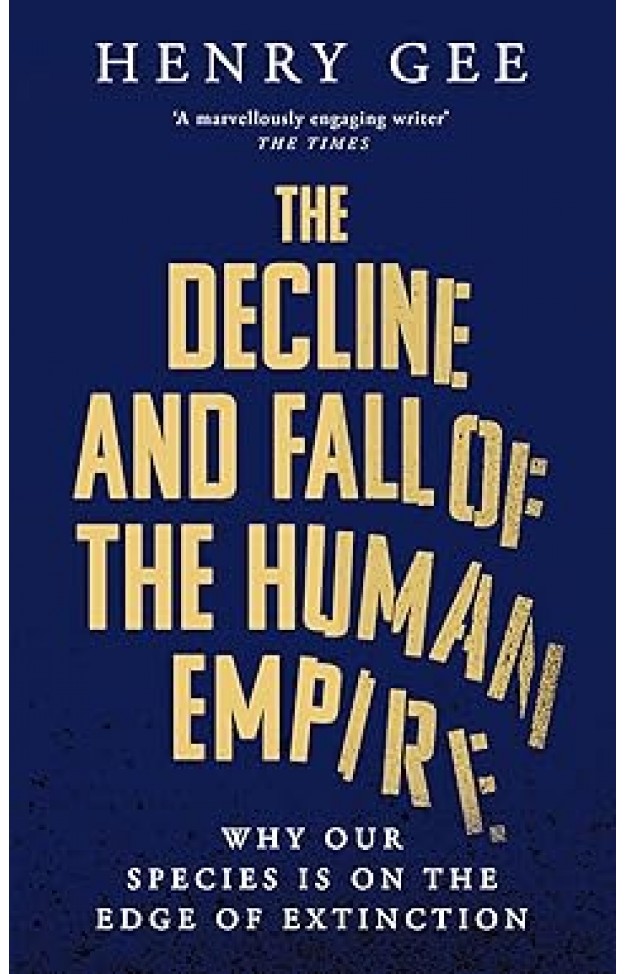 The Decline and Fall of the Human Empire - Why Our Species Is on the Edge of Extinction