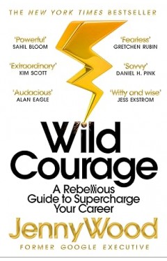 Wild Courage: A Rebellious Guide to Supercharge Your Career