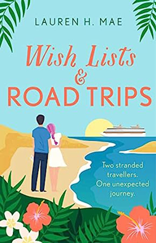 Wish Lists and Road Trips - An Opposites-Attract, Forced-proximity Romance - the Perfect Summer Read!