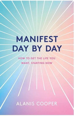 Manifest Day by Day: How to Get the Life You Want, Starting Now