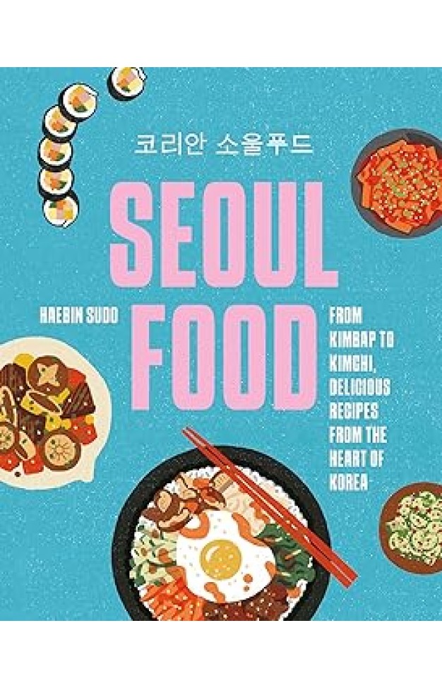Seoul Food: From Kimbap to Kimchi, Delicious Recipes from the Heart of Korea